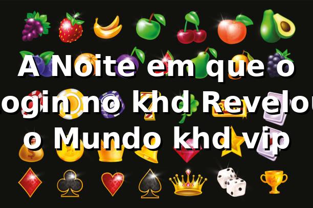 A Noite em que o Login no khd Revelou o Mundo khd vip 🎰