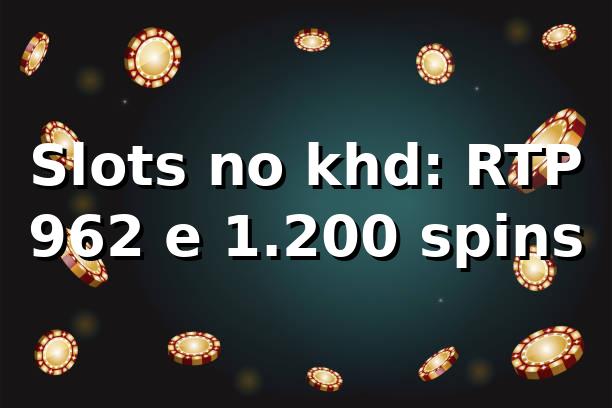 Slots no khd: RTP 96,2% e 1.200 spins 📊