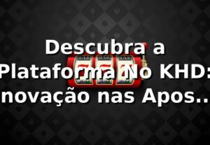 Descubra a Plataforma No KHD: Inovação nas Apostas Online 🎰